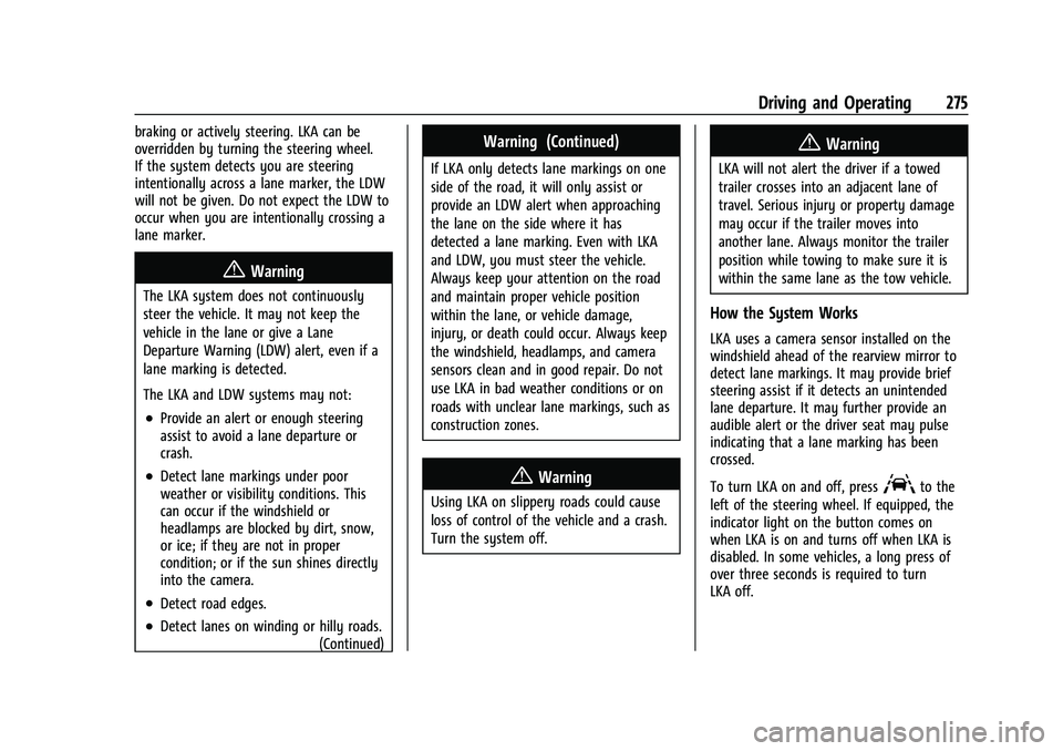 CHEVROLET SUBURBAN 2022 Owners Manual Chevrolet Tahoe/Suburban Owner Manual (GMNA-Localizing-U.S./Canada/
Mexico-15555985) - 2022 - CRC - 12/3/21
Driving and Operating 275
braking or actively steering. LKA can be
overridden by turning the CHEVROLET SUBURBAN 2022 Owners Manual Chevrolet Tahoe/Suburban Owner Manual (GMNA-Localizing-U.S./Canada/
Mexico-15555985) - 2022 - CRC - 12/3/21
Driving and Operating 275
braking or actively steering. LKA can be
overridden by turning the
