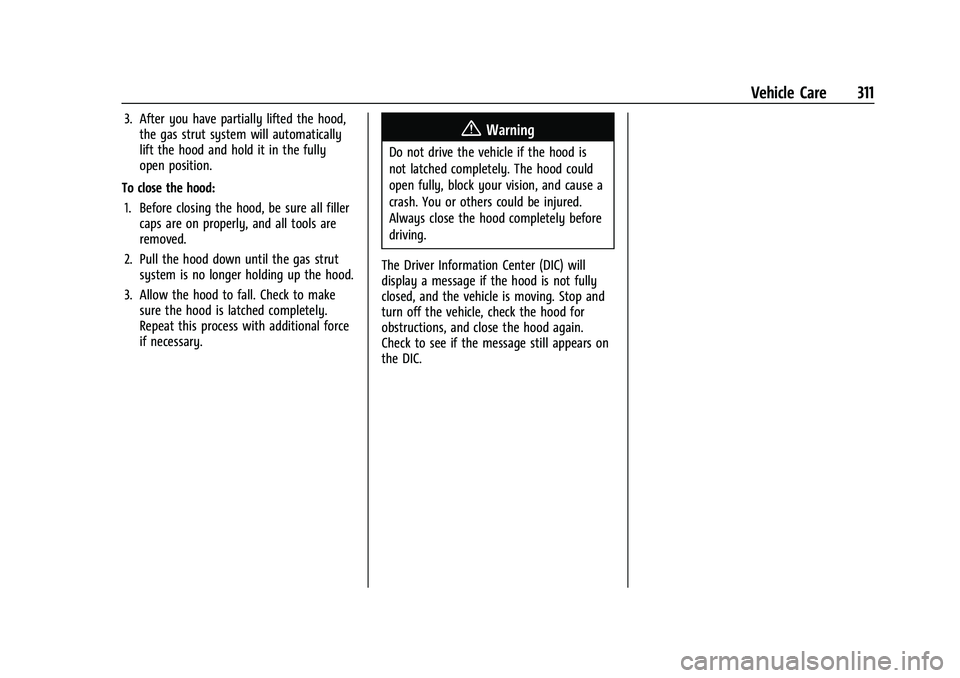 CHEVROLET SUBURBAN 2022  Owners Manual Chevrolet Tahoe/Suburban Owner Manual (GMNA-Localizing-U.S./Canada/
Mexico-15555985) - 2022 - CRC - 12/3/21
Vehicle Care 311
3. After you have partially lifted the hood,the gas strut system will autom