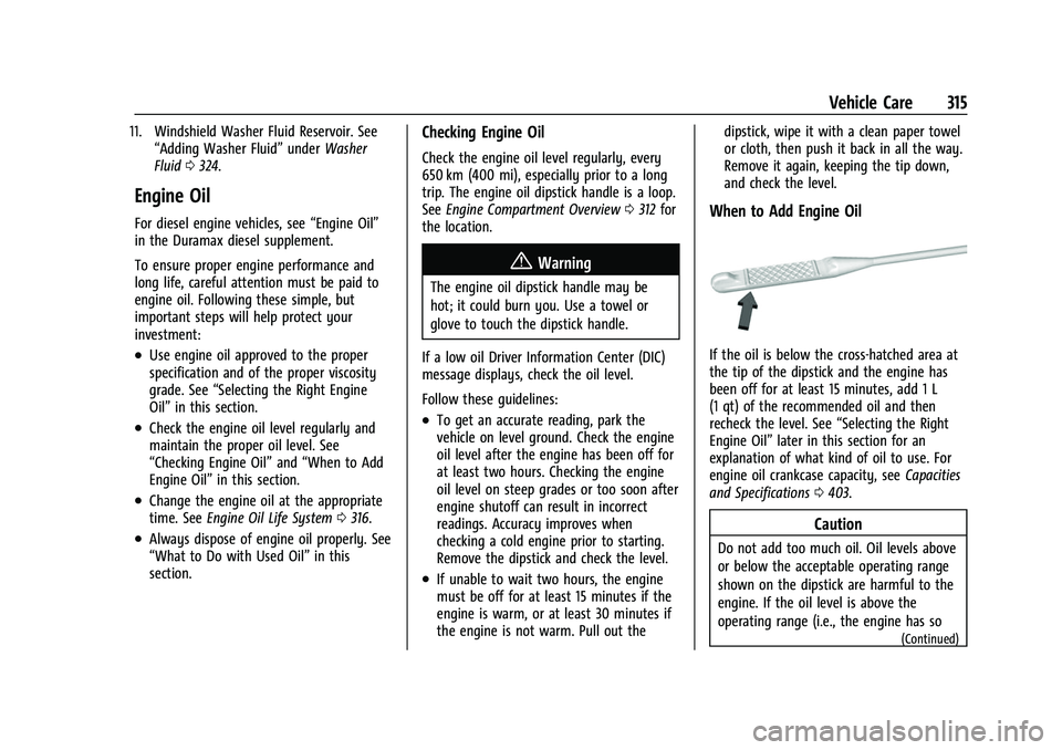 CHEVROLET SUBURBAN 2022  Owners Manual Chevrolet Tahoe/Suburban Owner Manual (GMNA-Localizing-U.S./Canada/
Mexico-15555985) - 2022 - CRC - 12/3/21
Vehicle Care 315
11. Windshield Washer Fluid Reservoir. See“Adding Washer Fluid” underWa