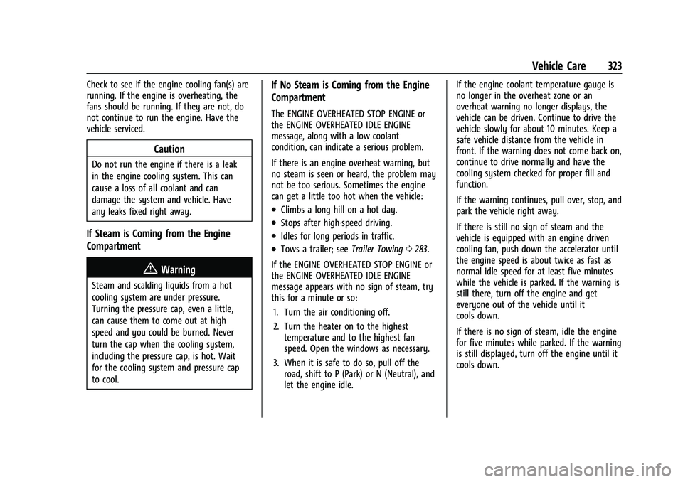 CHEVROLET SUBURBAN 2022  Owners Manual Chevrolet Tahoe/Suburban Owner Manual (GMNA-Localizing-U.S./Canada/
Mexico-15555985) - 2022 - CRC - 12/3/21
Vehicle Care 323
Check to see if the engine cooling fan(s) are
running. If the engine is ove