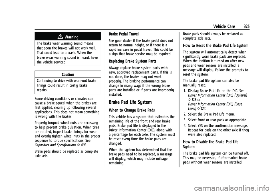 CHEVROLET SUBURBAN 2022 Owners Manual Chevrolet Tahoe/Suburban Owner Manual (GMNA-Localizing-U.S./Canada/
Mexico-15555985) - 2022 - CRC - 12/3/21
Vehicle Care 325
{Warning
The brake wear warning sound means
that soon the brakes will not w CHEVROLET SUBURBAN 2022 Owners Manual Chevrolet Tahoe/Suburban Owner Manual (GMNA-Localizing-U.S./Canada/
Mexico-15555985) - 2022 - CRC - 12/3/21
Vehicle Care 325
{Warning
The brake wear warning sound means
that soon the brakes will not w