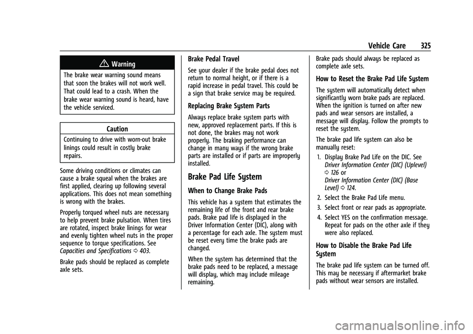 CHEVROLET SUBURBAN 2022  Owners Manual Chevrolet Tahoe/Suburban Owner Manual (GMNA-Localizing-U.S./Canada/
Mexico-15555985) - 2022 - CRC - 12/3/21
Vehicle Care 325
{Warning
The brake wear warning sound means
that soon the brakes will not w