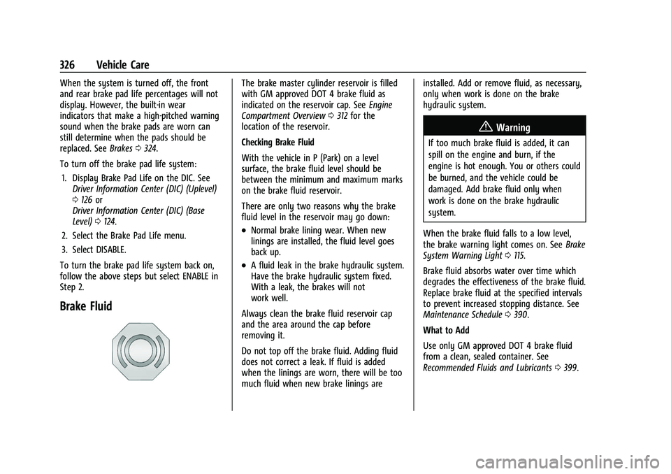 CHEVROLET SUBURBAN 2022  Owners Manual Chevrolet Tahoe/Suburban Owner Manual (GMNA-Localizing-U.S./Canada/
Mexico-15555985) - 2022 - CRC - 12/3/21
326 Vehicle Care
When the system is turned off, the front
and rear brake pad life percentage