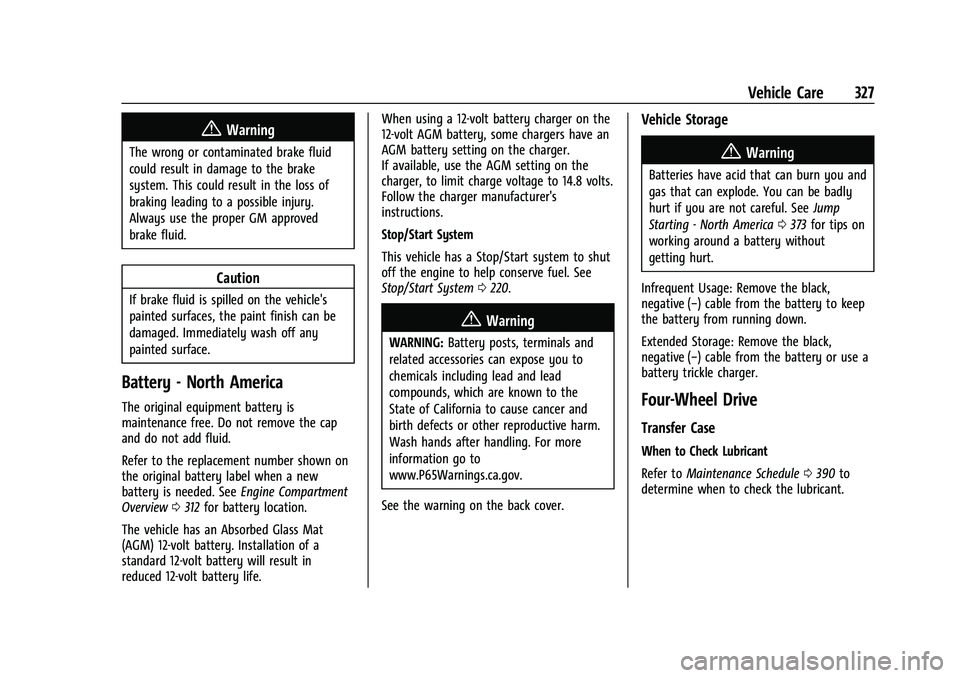 CHEVROLET SUBURBAN 2022  Owners Manual Chevrolet Tahoe/Suburban Owner Manual (GMNA-Localizing-U.S./Canada/
Mexico-15555985) - 2022 - CRC - 12/3/21
Vehicle Care 327
{Warning
The wrong or contaminated brake fluid
could result in damage to th