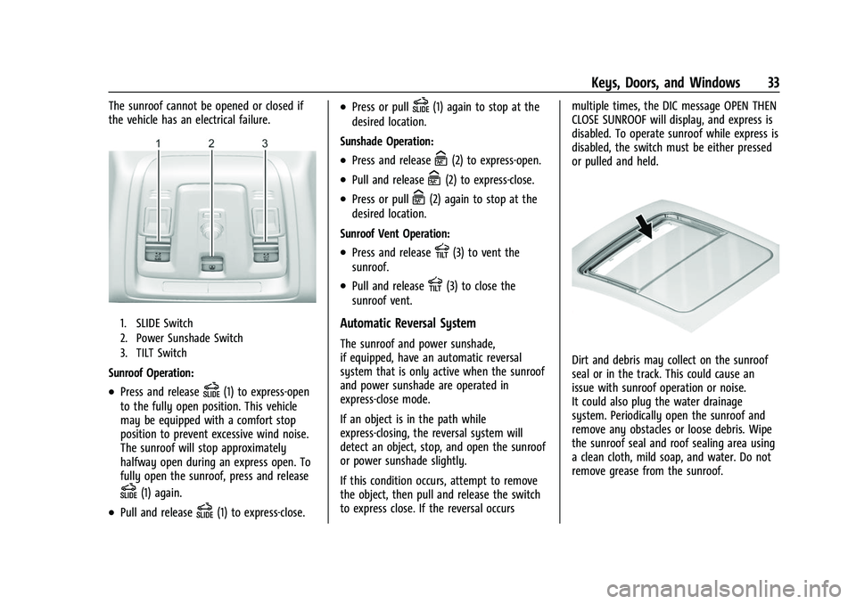 CHEVROLET SUBURBAN 2022 Owners Manual Chevrolet Tahoe/Suburban Owner Manual (GMNA-Localizing-U.S./Canada/
Mexico-15555985) - 2022 - CRC - 12/3/21
Keys, Doors, and Windows 33
The sunroof cannot be opened or closed if
the vehicle has an ele CHEVROLET SUBURBAN 2022 Owners Manual Chevrolet Tahoe/Suburban Owner Manual (GMNA-Localizing-U.S./Canada/
Mexico-15555985) - 2022 - CRC - 12/3/21
Keys, Doors, and Windows 33
The sunroof cannot be opened or closed if
the vehicle has an ele