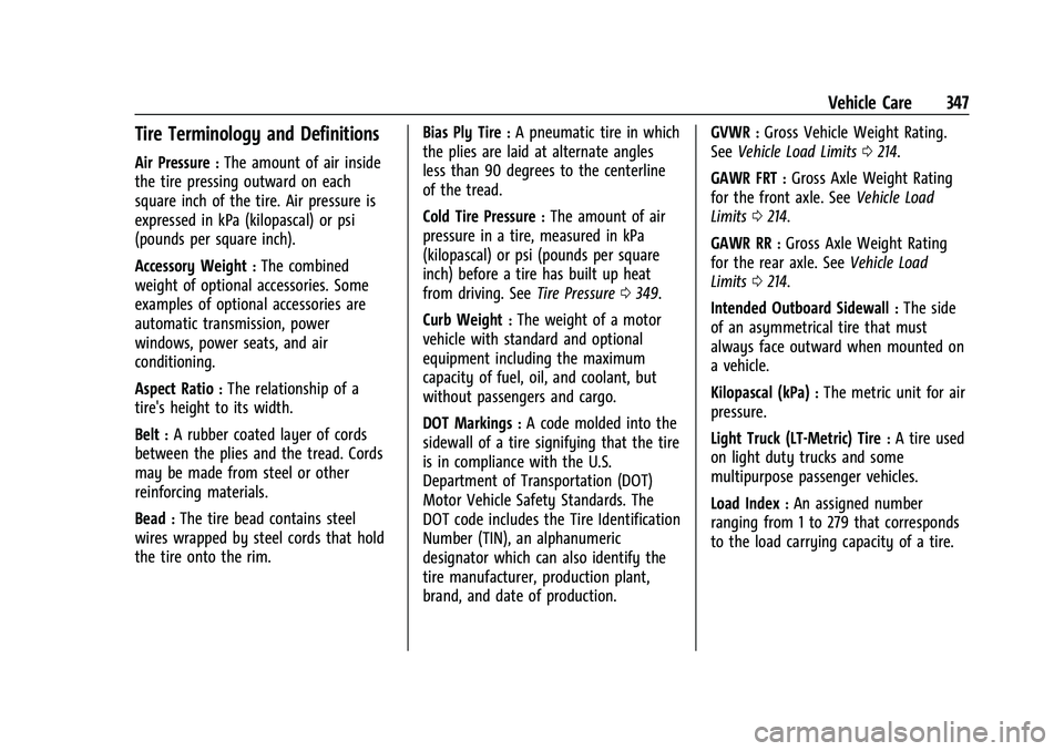CHEVROLET SUBURBAN 2022 Owners Manual Chevrolet Tahoe/Suburban Owner Manual (GMNA-Localizing-U.S./Canada/
Mexico-15555985) - 2022 - CRC - 12/3/21
Vehicle Care 347
Tire Terminology and Definitions
Air Pressure:The amount of air inside
the CHEVROLET SUBURBAN 2022 Owners Manual Chevrolet Tahoe/Suburban Owner Manual (GMNA-Localizing-U.S./Canada/
Mexico-15555985) - 2022 - CRC - 12/3/21
Vehicle Care 347
Tire Terminology and Definitions
Air Pressure:The amount of air inside
the