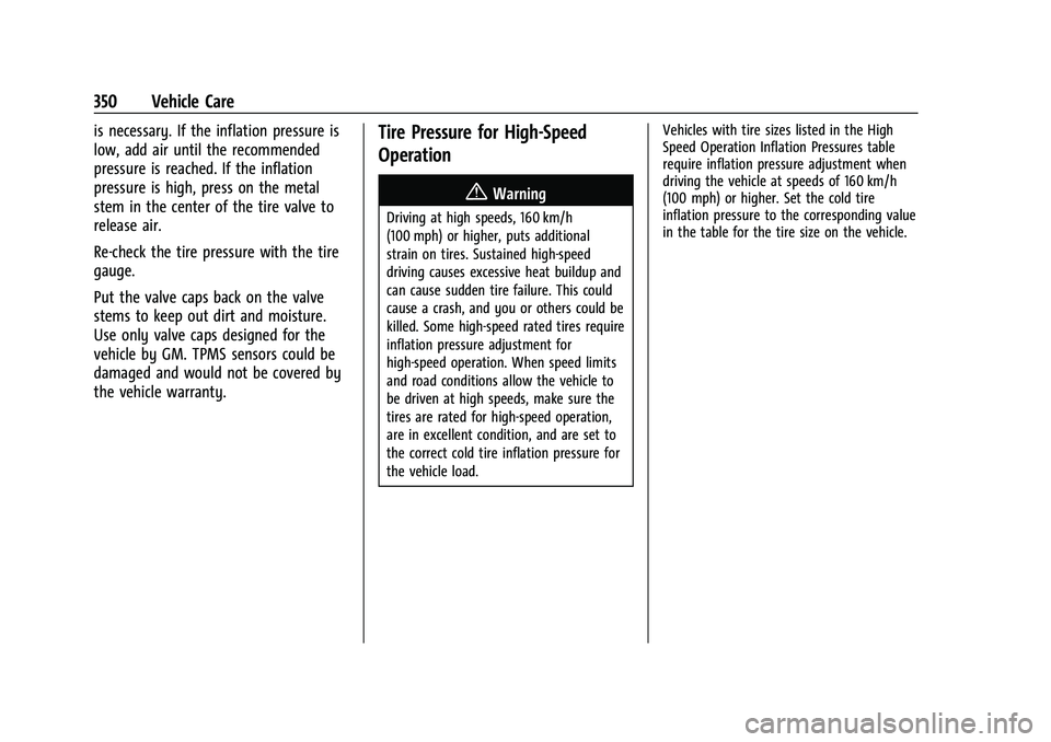 CHEVROLET SUBURBAN 2022 Owners Guide Chevrolet Tahoe/Suburban Owner Manual (GMNA-Localizing-U.S./Canada/
Mexico-15555985) - 2022 - CRC - 12/3/21
350 Vehicle Care
is necessary. If the inflation pressure is
low, add air until the recommend CHEVROLET SUBURBAN 2022 Owners Guide Chevrolet Tahoe/Suburban Owner Manual (GMNA-Localizing-U.S./Canada/
Mexico-15555985) - 2022 - CRC - 12/3/21
350 Vehicle Care
is necessary. If the inflation pressure is
low, add air until the recommend