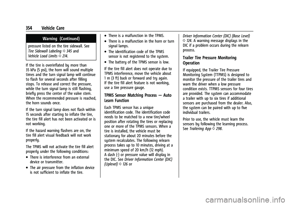 CHEVROLET SUBURBAN 2022 Owners Guide Chevrolet Tahoe/Suburban Owner Manual (GMNA-Localizing-U.S./Canada/
Mexico-15555985) - 2022 - CRC - 12/3/21
354 Vehicle Care
Warning (Continued)
pressure listed on the tire sidewall. See
Tire Sidewall CHEVROLET SUBURBAN 2022 Owners Guide Chevrolet Tahoe/Suburban Owner Manual (GMNA-Localizing-U.S./Canada/
Mexico-15555985) - 2022 - CRC - 12/3/21
354 Vehicle Care
Warning (Continued)
pressure listed on the tire sidewall. See
Tire Sidewall