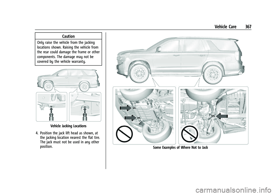 CHEVROLET SUBURBAN 2022  Owners Manual Chevrolet Tahoe/Suburban Owner Manual (GMNA-Localizing-U.S./Canada/
Mexico-15555985) - 2022 - CRC - 12/3/21
Vehicle Care 367
Caution
Only raise the vehicle from the jacking
locations shown. Raising th