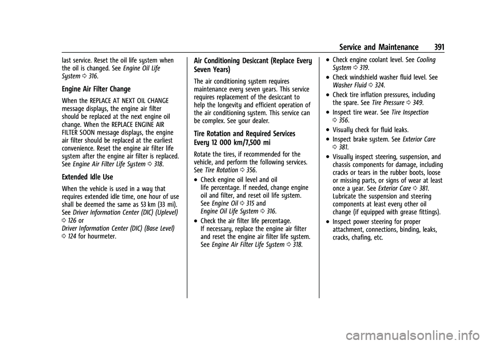 CHEVROLET SUBURBAN 2022  Owners Manual Chevrolet Tahoe/Suburban Owner Manual (GMNA-Localizing-U.S./Canada/
Mexico-15555985) - 2022 - CRC - 12/3/21
Service and Maintenance 391
last service. Reset the oil life system when
the oil is changed.