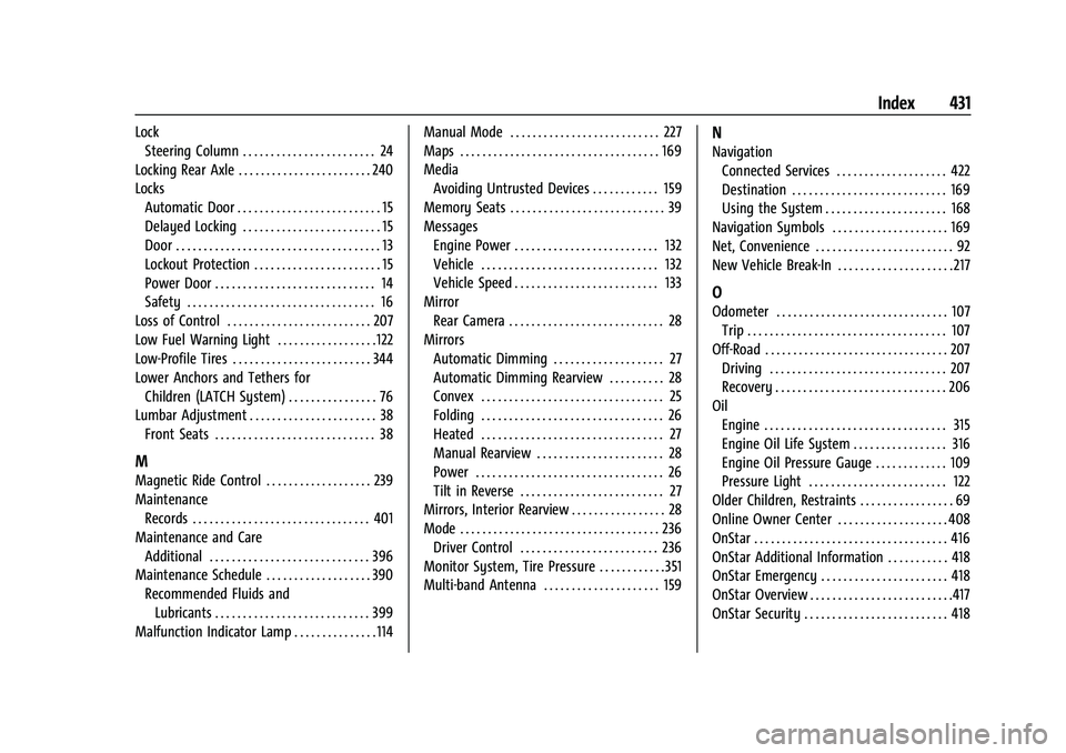 CHEVROLET SUBURBAN 2022 Owners Manual Chevrolet Tahoe/Suburban Owner Manual (GMNA-Localizing-U.S./Canada/-
Mexico-15555985) - 2022 - CRC - 12/3/21
Index 431
LockSteering Column . . . . . . . . . . . . . . . . . . . . . . . . 24
Locking Re CHEVROLET SUBURBAN 2022 Owners Manual Chevrolet Tahoe/Suburban Owner Manual (GMNA-Localizing-U.S./Canada/-
Mexico-15555985) - 2022 - CRC - 12/3/21
Index 431
LockSteering Column . . . . . . . . . . . . . . . . . . . . . . . . 24
Locking Re