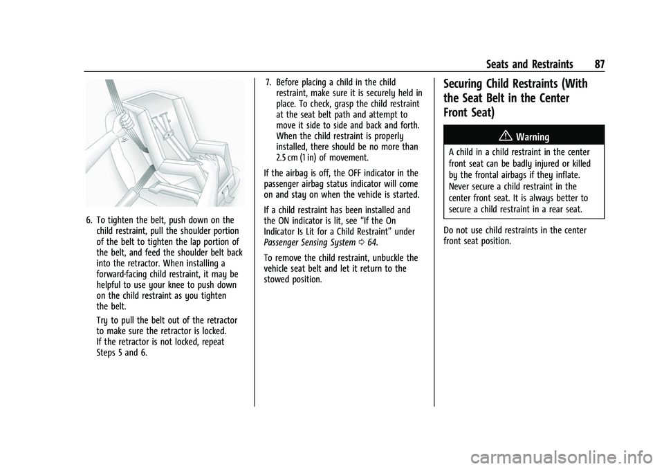 CHEVROLET SUBURBAN 2022 Manual Online Chevrolet Tahoe/Suburban Owner Manual (GMNA-Localizing-U.S./Canada/
Mexico-15555985) - 2022 - CRC - 12/3/21
Seats and Restraints 87
6. To tighten the belt, push down on thechild restraint, pull the sh