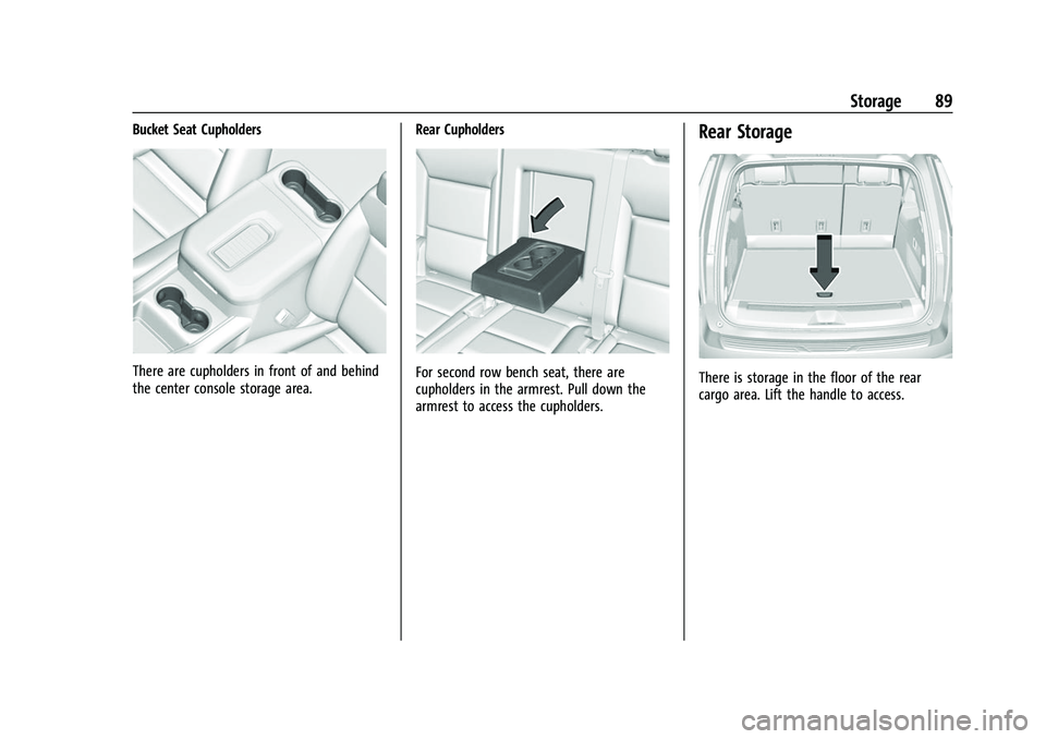 CHEVROLET SUBURBAN 2022 Manual Online Chevrolet Tahoe/Suburban Owner Manual (GMNA-Localizing-U.S./Canada/
Mexico-15555985) - 2022 - CRC - 12/3/21
Storage 89
Bucket Seat Cupholders
There are cupholders in front of and behind
the center con