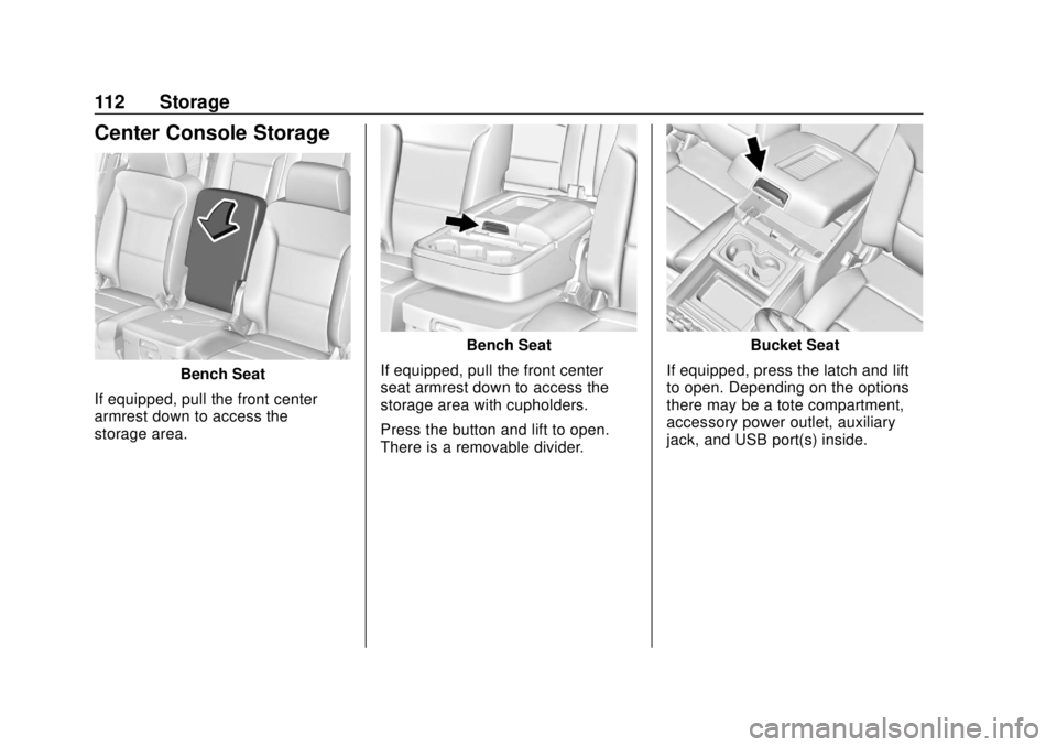 CHEVROLET SUBURBAN 2020 Owners Manual Chevrolet Tahoe/Suburban Owner Manual (GMNA-Localizing-U.S./Canada/
Mexico-13566622) - 2020 - CRC - 4/15/19
112 Storage
Center Console Storage
Bench Seat
If equipped, pull the front center
armrest dow CHEVROLET SUBURBAN 2020 Owners Manual Chevrolet Tahoe/Suburban Owner Manual (GMNA-Localizing-U.S./Canada/
Mexico-13566622) - 2020 - CRC - 4/15/19
112 Storage
Center Console Storage
Bench Seat
If equipped, pull the front center
armrest dow