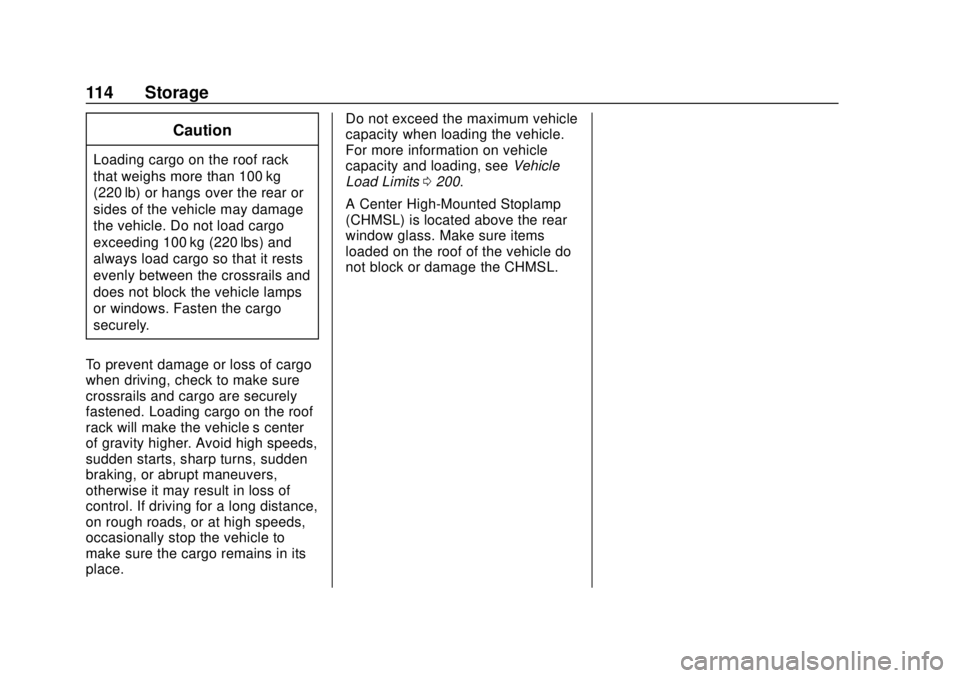CHEVROLET SUBURBAN 2020 Owners Manual Chevrolet Tahoe/Suburban Owner Manual (GMNA-Localizing-U.S./Canada/
Mexico-13566622) - 2020 - CRC - 4/15/19
114 Storage
Caution
Loading cargo on the roof rack
that weighs more than 100 kg
(220 lb) or CHEVROLET SUBURBAN 2020 Owners Manual Chevrolet Tahoe/Suburban Owner Manual (GMNA-Localizing-U.S./Canada/
Mexico-13566622) - 2020 - CRC - 4/15/19
114 Storage
Caution
Loading cargo on the roof rack
that weighs more than 100 kg
(220 lb) or