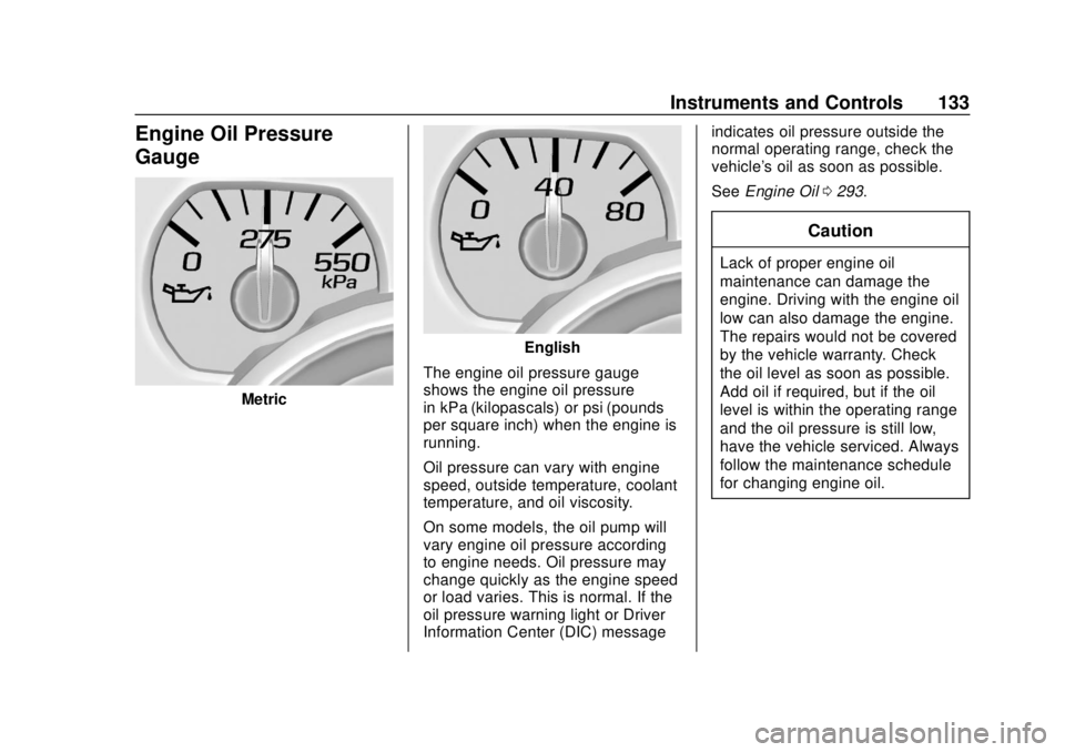 CHEVROLET SUBURBAN 2020 Owners Manual Chevrolet Tahoe/Suburban Owner Manual (GMNA-Localizing-U.S./Canada/
Mexico-13566622) - 2020 - CRC - 4/15/19
Instruments and Controls 133
Engine Oil Pressure
Gauge
Metric
English
The engine oil pressur CHEVROLET SUBURBAN 2020 Owners Manual Chevrolet Tahoe/Suburban Owner Manual (GMNA-Localizing-U.S./Canada/
Mexico-13566622) - 2020 - CRC - 4/15/19
Instruments and Controls 133
Engine Oil Pressure
Gauge
Metric
English
The engine oil pressur