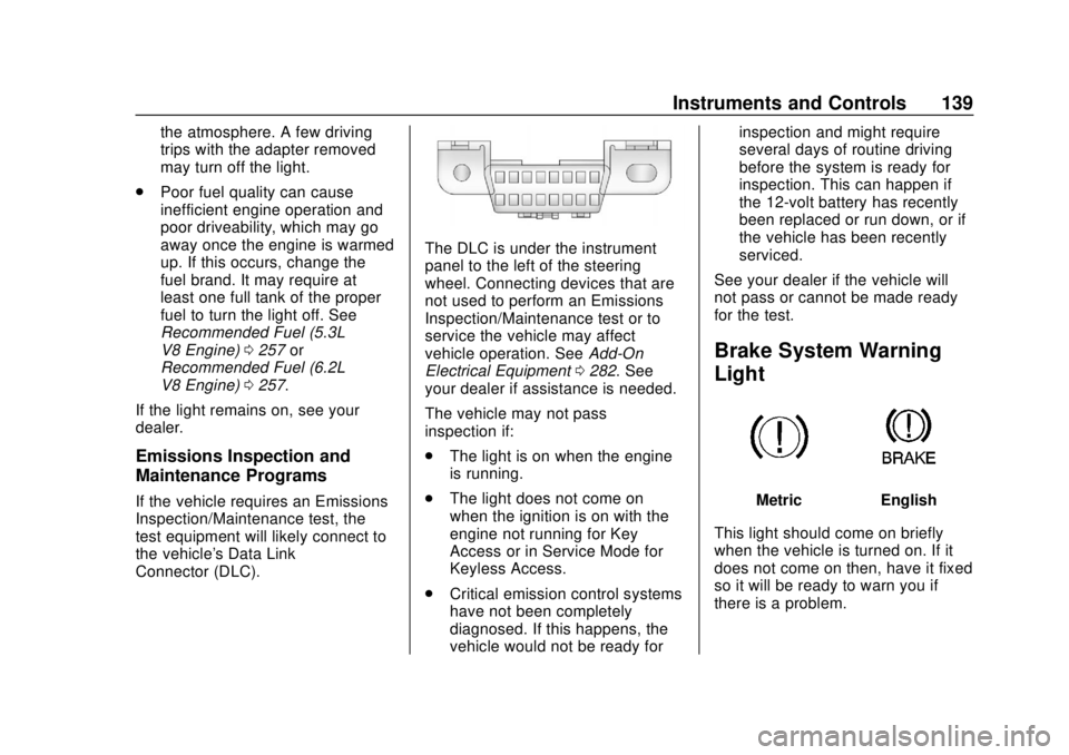 CHEVROLET SUBURBAN 2020 Owners Manual Chevrolet Tahoe/Suburban Owner Manual (GMNA-Localizing-U.S./Canada/
Mexico-13566622) - 2020 - CRC - 4/15/19
Instruments and Controls 139
the atmosphere. A few driving
trips with the adapter removed
ma CHEVROLET SUBURBAN 2020 Owners Manual Chevrolet Tahoe/Suburban Owner Manual (GMNA-Localizing-U.S./Canada/
Mexico-13566622) - 2020 - CRC - 4/15/19
Instruments and Controls 139
the atmosphere. A few driving
trips with the adapter removed
ma