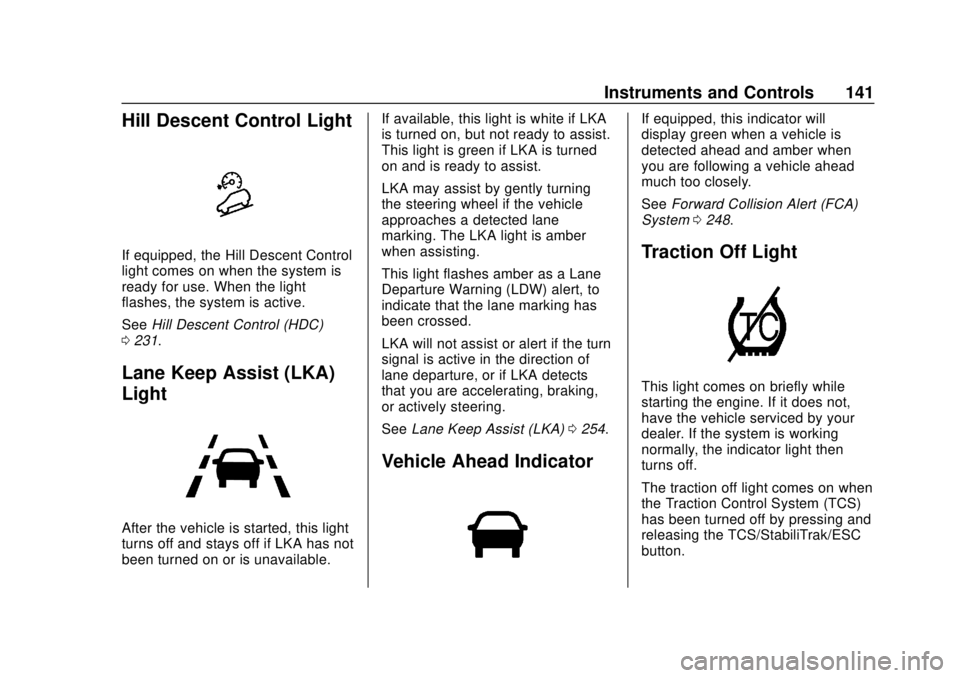 CHEVROLET SUBURBAN 2020 Owners Manual Chevrolet Tahoe/Suburban Owner Manual (GMNA-Localizing-U.S./Canada/
Mexico-13566622) - 2020 - CRC - 4/15/19
Instruments and Controls 141
Hill Descent Control Light
If equipped, the Hill Descent Contro CHEVROLET SUBURBAN 2020 Owners Manual Chevrolet Tahoe/Suburban Owner Manual (GMNA-Localizing-U.S./Canada/
Mexico-13566622) - 2020 - CRC - 4/15/19
Instruments and Controls 141
Hill Descent Control Light
If equipped, the Hill Descent Contro