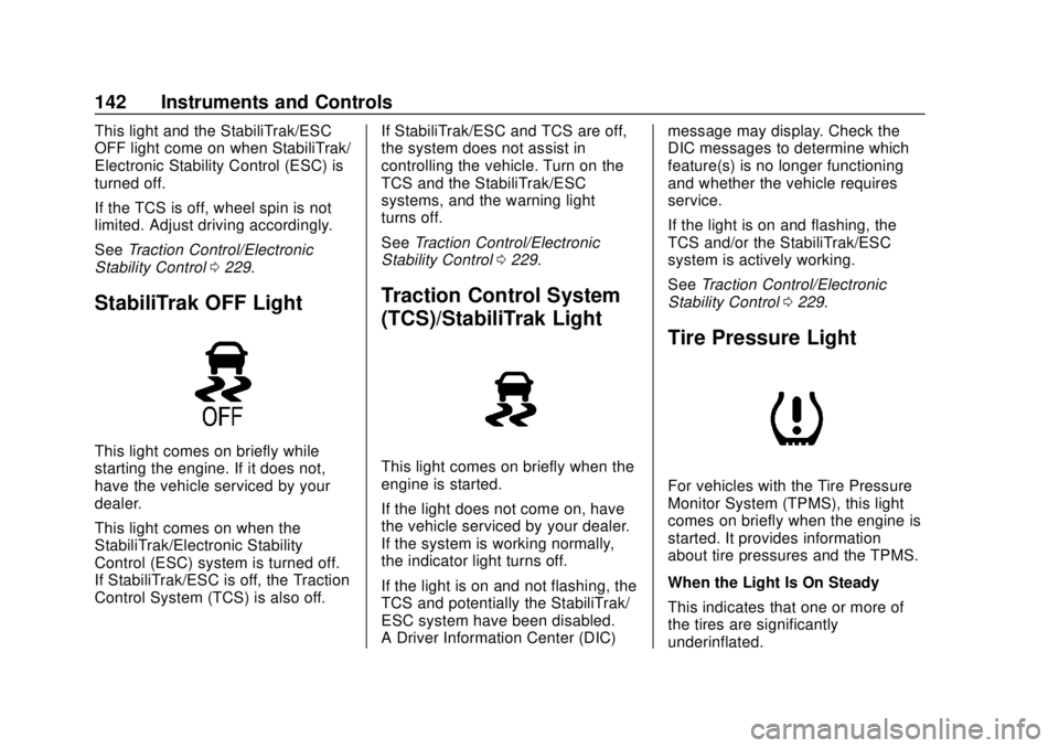 CHEVROLET SUBURBAN 2020 Owners Manual Chevrolet Tahoe/Suburban Owner Manual (GMNA-Localizing-U.S./Canada/
Mexico-13566622) - 2020 - CRC - 4/15/19
142 Instruments and Controls
This light and the StabiliTrak/ESC
OFF light come on when Stabi CHEVROLET SUBURBAN 2020 Owners Manual Chevrolet Tahoe/Suburban Owner Manual (GMNA-Localizing-U.S./Canada/
Mexico-13566622) - 2020 - CRC - 4/15/19
142 Instruments and Controls
This light and the StabiliTrak/ESC
OFF light come on when Stabi