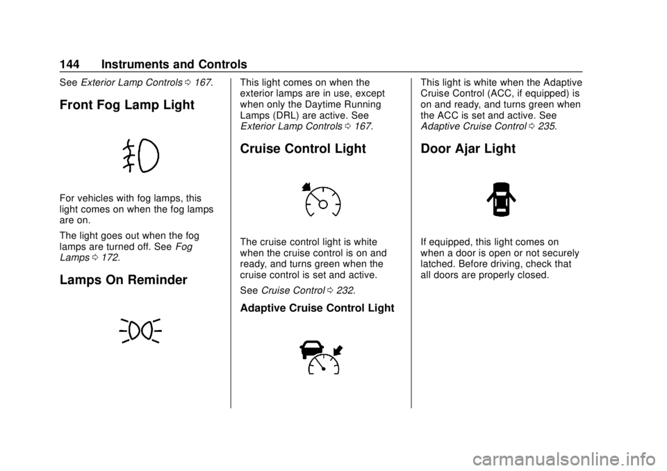 CHEVROLET SUBURBAN 2020 Owners Manual Chevrolet Tahoe/Suburban Owner Manual (GMNA-Localizing-U.S./Canada/
Mexico-13566622) - 2020 - CRC - 4/15/19
144 Instruments and Controls
SeeExterior Lamp Controls 0167.
Front Fog Lamp Light
For vehicl CHEVROLET SUBURBAN 2020 Owners Manual Chevrolet Tahoe/Suburban Owner Manual (GMNA-Localizing-U.S./Canada/
Mexico-13566622) - 2020 - CRC - 4/15/19
144 Instruments and Controls
SeeExterior Lamp Controls 0167.
Front Fog Lamp Light
For vehicl