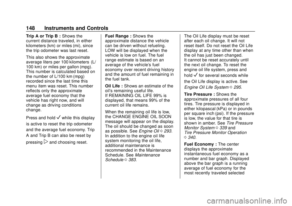 CHEVROLET SUBURBAN 2020 Owners Manual Chevrolet Tahoe/Suburban Owner Manual (GMNA-Localizing-U.S./Canada/
Mexico-13566622) - 2020 - CRC - 4/15/19
148 Instruments and Controls
Trip A or Trip B :Shows the
current distance traveled, in eithe CHEVROLET SUBURBAN 2020 Owners Manual Chevrolet Tahoe/Suburban Owner Manual (GMNA-Localizing-U.S./Canada/
Mexico-13566622) - 2020 - CRC - 4/15/19
148 Instruments and Controls
Trip A or Trip B :Shows the
current distance traveled, in eithe