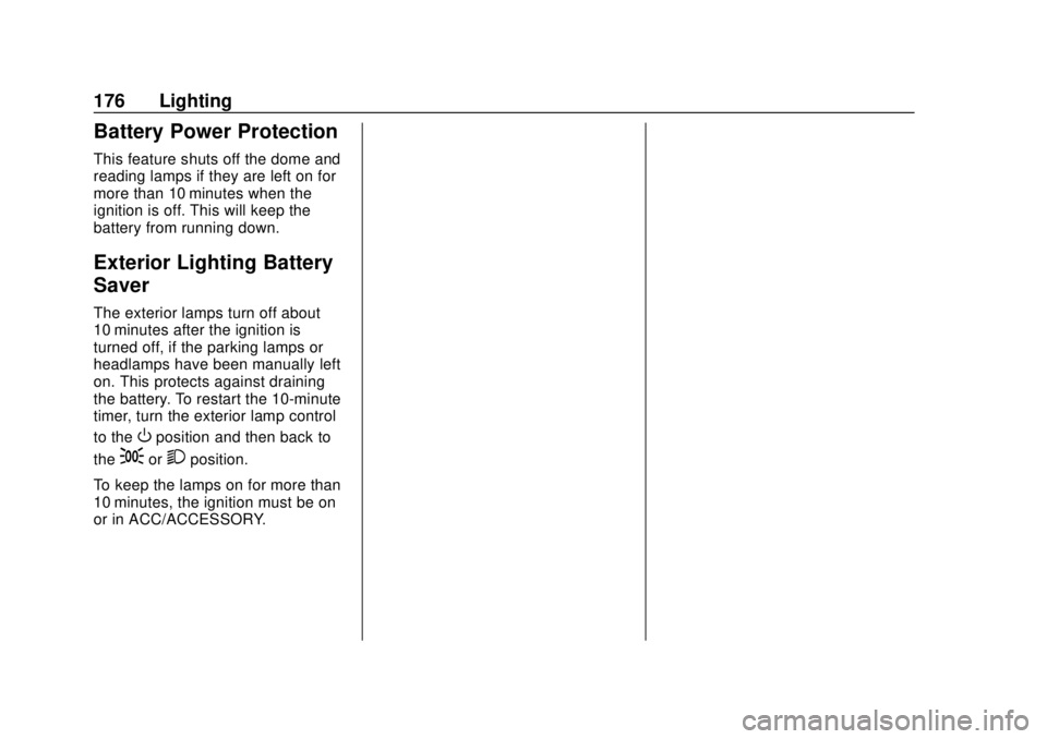 CHEVROLET SUBURBAN 2020 Owners Manual Chevrolet Tahoe/Suburban Owner Manual (GMNA-Localizing-U.S./Canada/
Mexico-13566622) - 2020 - CRC - 4/15/19
176 Lighting
Battery Power Protection
This feature shuts off the dome and
reading lamps if t CHEVROLET SUBURBAN 2020 Owners Manual Chevrolet Tahoe/Suburban Owner Manual (GMNA-Localizing-U.S./Canada/
Mexico-13566622) - 2020 - CRC - 4/15/19
176 Lighting
Battery Power Protection
This feature shuts off the dome and
reading lamps if t