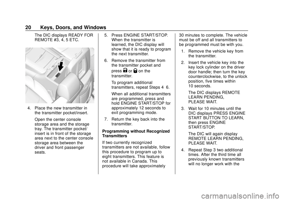 CHEVROLET SUBURBAN 2020 Owners Manual Chevrolet Tahoe/Suburban Owner Manual (GMNA-Localizing-U.S./Canada/
Mexico-13566622) - 2020 - CRC - 4/15/19
20 Keys, Doors, and Windows
The DIC displays READY FOR
REMOTE #3, 4, 5 ETC.
4. Place the new CHEVROLET SUBURBAN 2020 Owners Manual Chevrolet Tahoe/Suburban Owner Manual (GMNA-Localizing-U.S./Canada/
Mexico-13566622) - 2020 - CRC - 4/15/19
20 Keys, Doors, and Windows
The DIC displays READY FOR
REMOTE #3, 4, 5 ETC.
4. Place the new