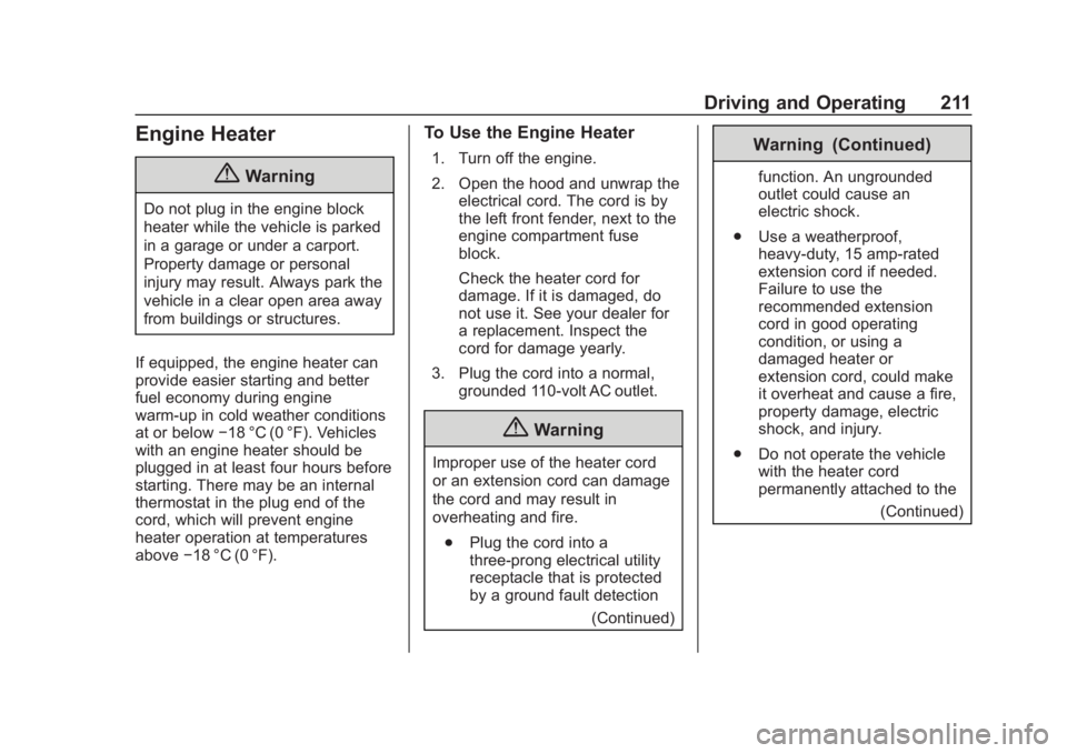 CHEVROLET SUBURBAN 2020 Owners Manual Chevrolet Tahoe/Suburban Owner Manual (GMNA-Localizing-U.S./Canada/
Mexico-13566622) - 2020 - CRC - 4/24/19
Driving and Operating 211
Engine Heater
{Warning
Do not plug in the engine block
heater whil CHEVROLET SUBURBAN 2020 Owners Manual Chevrolet Tahoe/Suburban Owner Manual (GMNA-Localizing-U.S./Canada/
Mexico-13566622) - 2020 - CRC - 4/24/19
Driving and Operating 211
Engine Heater
{Warning
Do not plug in the engine block
heater whil
