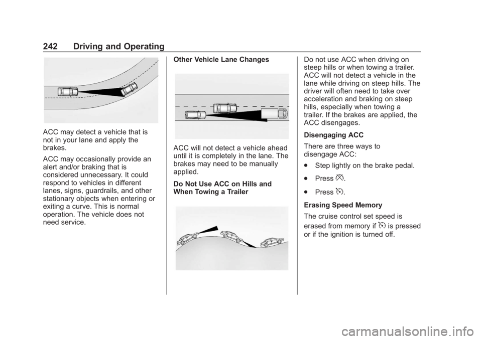 CHEVROLET SUBURBAN 2020  Owners Manual Chevrolet Tahoe/Suburban Owner Manual (GMNA-Localizing-U.S./Canada/
Mexico-13566622) - 2020 - CRC - 4/24/19
242 Driving and Operating
ACC may detect a vehicle that is
not in your lane and apply the
br