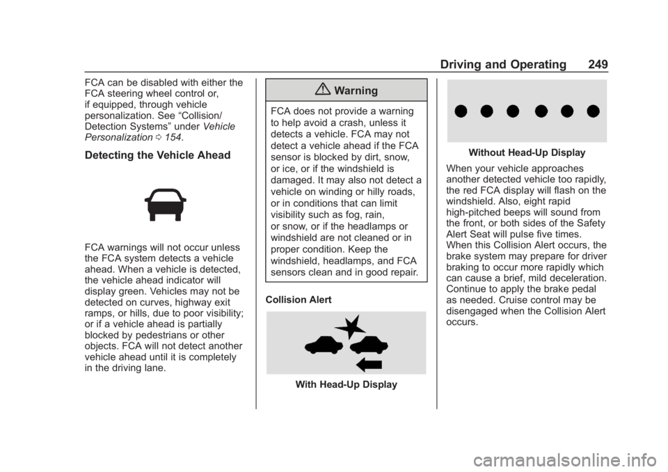 CHEVROLET SUBURBAN 2020  Owners Manual Chevrolet Tahoe/Suburban Owner Manual (GMNA-Localizing-U.S./Canada/
Mexico-13566622) - 2020 - CRC - 4/24/19
Driving and Operating 249
FCA can be disabled with either the
FCA steering wheel control or,