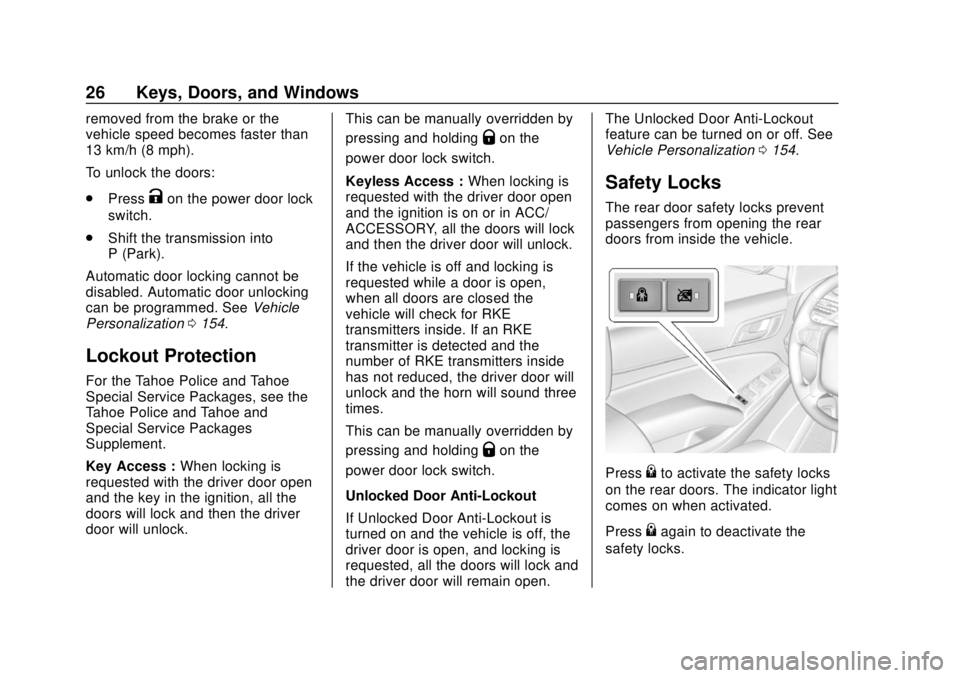 CHEVROLET SUBURBAN 2020 Owners Manual Chevrolet Tahoe/Suburban Owner Manual (GMNA-Localizing-U.S./Canada/
Mexico-13566622) - 2020 - CRC - 4/15/19
26 Keys, Doors, and Windows
removed from the brake or the
vehicle speed becomes faster than
CHEVROLET SUBURBAN 2020 Owners Manual Chevrolet Tahoe/Suburban Owner Manual (GMNA-Localizing-U.S./Canada/
Mexico-13566622) - 2020 - CRC - 4/15/19
26 Keys, Doors, and Windows
removed from the brake or the
vehicle speed becomes faster than