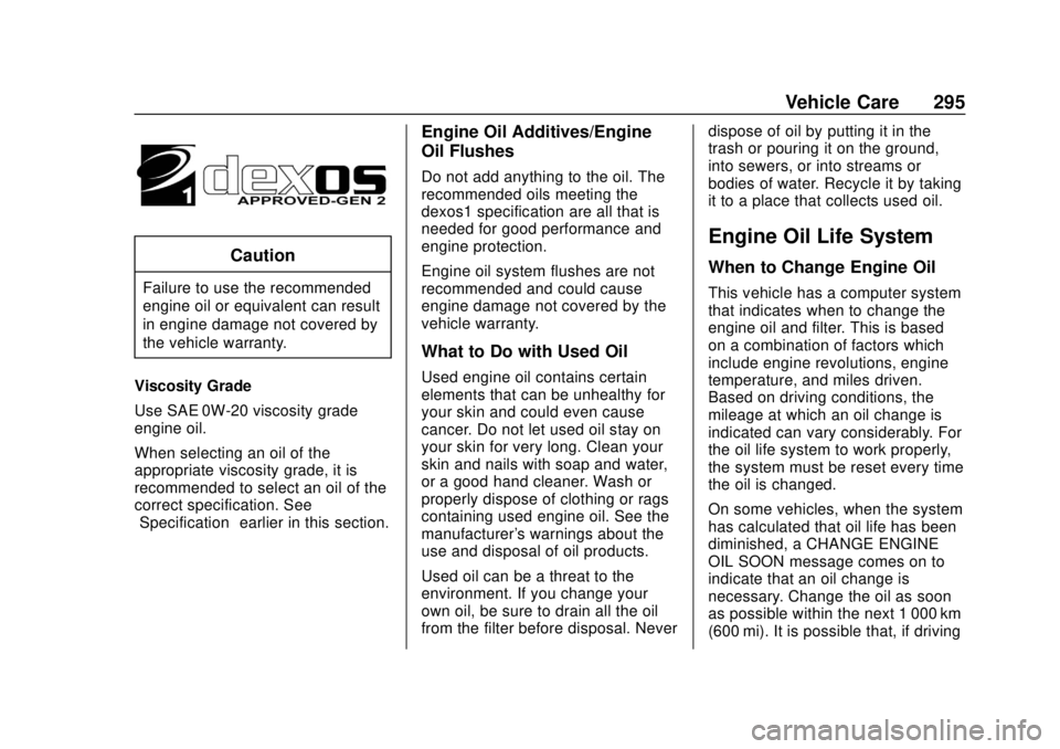 CHEVROLET SUBURBAN 2020  Owners Manual Chevrolet Tahoe/Suburban Owner Manual (GMNA-Localizing-U.S./Canada/
Mexico-13566622) - 2020 - CRC - 4/15/19
Vehicle Care 295
Caution
Failure to use the recommended
engine oil or equivalent can result
