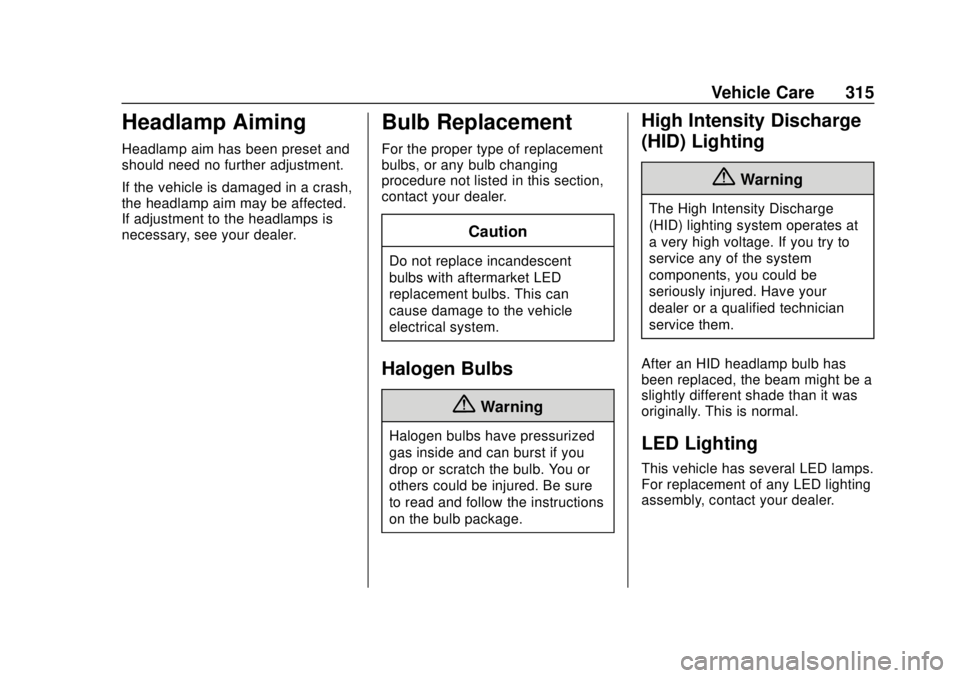 CHEVROLET SUBURBAN 2020 Owners Manual Chevrolet Tahoe/Suburban Owner Manual (GMNA-Localizing-U.S./Canada/
Mexico-13566622) - 2020 - CRC - 4/15/19
Vehicle Care 315
Headlamp Aiming
Headlamp aim has been preset and
should need no further adj CHEVROLET SUBURBAN 2020 Owners Manual Chevrolet Tahoe/Suburban Owner Manual (GMNA-Localizing-U.S./Canada/
Mexico-13566622) - 2020 - CRC - 4/15/19
Vehicle Care 315
Headlamp Aiming
Headlamp aim has been preset and
should need no further adj