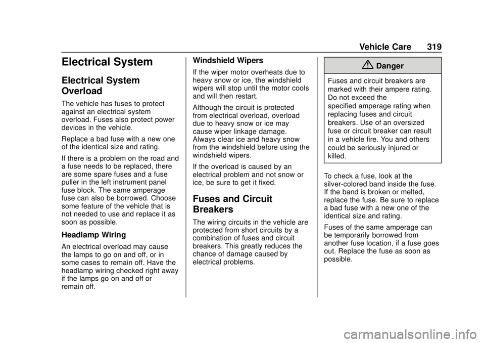 CHEVROLET SUBURBAN 2020 Owners Manual Chevrolet Tahoe/Suburban Owner Manual (GMNA-Localizing-U.S./Canada/
Mexico-13566622) - 2020 - CRC - 4/15/19
Vehicle Care 319
Electrical System
Electrical System
Overload
The vehicle has fuses to prote CHEVROLET SUBURBAN 2020 Owners Manual Chevrolet Tahoe/Suburban Owner Manual (GMNA-Localizing-U.S./Canada/
Mexico-13566622) - 2020 - CRC - 4/15/19
Vehicle Care 319
Electrical System
Electrical System
Overload
The vehicle has fuses to prote