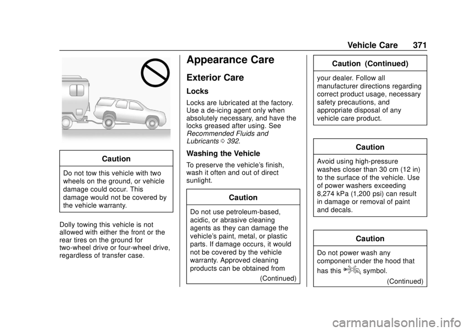 CHEVROLET SUBURBAN 2020 Owners Manual Chevrolet Tahoe/Suburban Owner Manual (GMNA-Localizing-U.S./Canada/
Mexico-13566622) - 2020 - CRC - 4/15/19
Vehicle Care 371
Caution
Do not tow this vehicle with two
wheels on the ground, or vehicle
d CHEVROLET SUBURBAN 2020 Owners Manual Chevrolet Tahoe/Suburban Owner Manual (GMNA-Localizing-U.S./Canada/
Mexico-13566622) - 2020 - CRC - 4/15/19
Vehicle Care 371
Caution
Do not tow this vehicle with two
wheels on the ground, or vehicle
d
