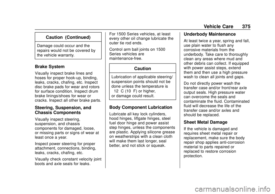 CHEVROLET SUBURBAN 2020 Owners Manual Chevrolet Tahoe/Suburban Owner Manual (GMNA-Localizing-U.S./Canada/
Mexico-13566622) - 2020 - CRC - 4/15/19
Vehicle Care 375
Caution (Continued)
Damage could occur and the
repairs would not be covered CHEVROLET SUBURBAN 2020 Owners Manual Chevrolet Tahoe/Suburban Owner Manual (GMNA-Localizing-U.S./Canada/
Mexico-13566622) - 2020 - CRC - 4/15/19
Vehicle Care 375
Caution (Continued)
Damage could occur and the
repairs would not be covered