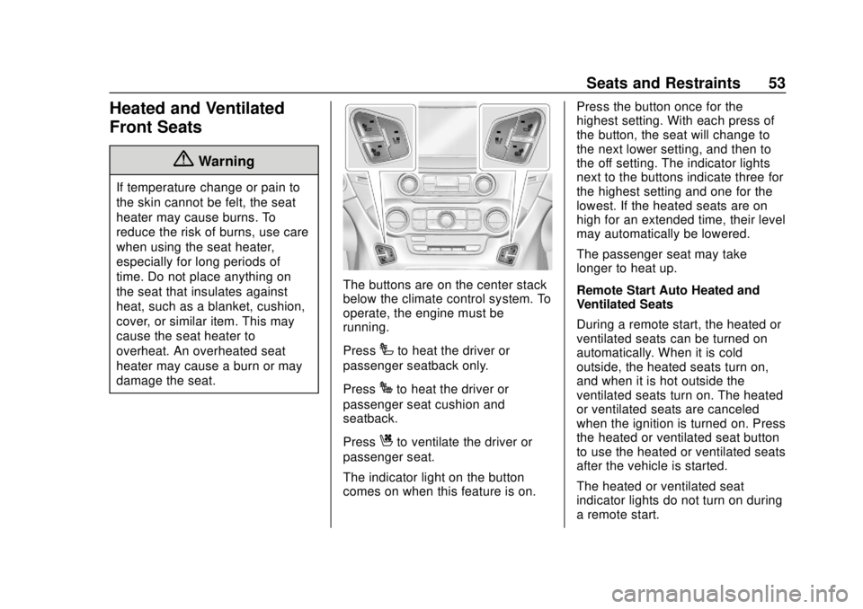 CHEVROLET SUBURBAN 2020 Workshop Manual Chevrolet Tahoe/Suburban Owner Manual (GMNA-Localizing-U.S./Canada/
Mexico-13566622) - 2020 - CRC - 4/15/19
Seats and Restraints 53
Heated and Ventilated
Front Seats
{Warning
If temperature change or CHEVROLET SUBURBAN 2020 Workshop Manual Chevrolet Tahoe/Suburban Owner Manual (GMNA-Localizing-U.S./Canada/
Mexico-13566622) - 2020 - CRC - 4/15/19
Seats and Restraints 53
Heated and Ventilated
Front Seats
{Warning
If temperature change or