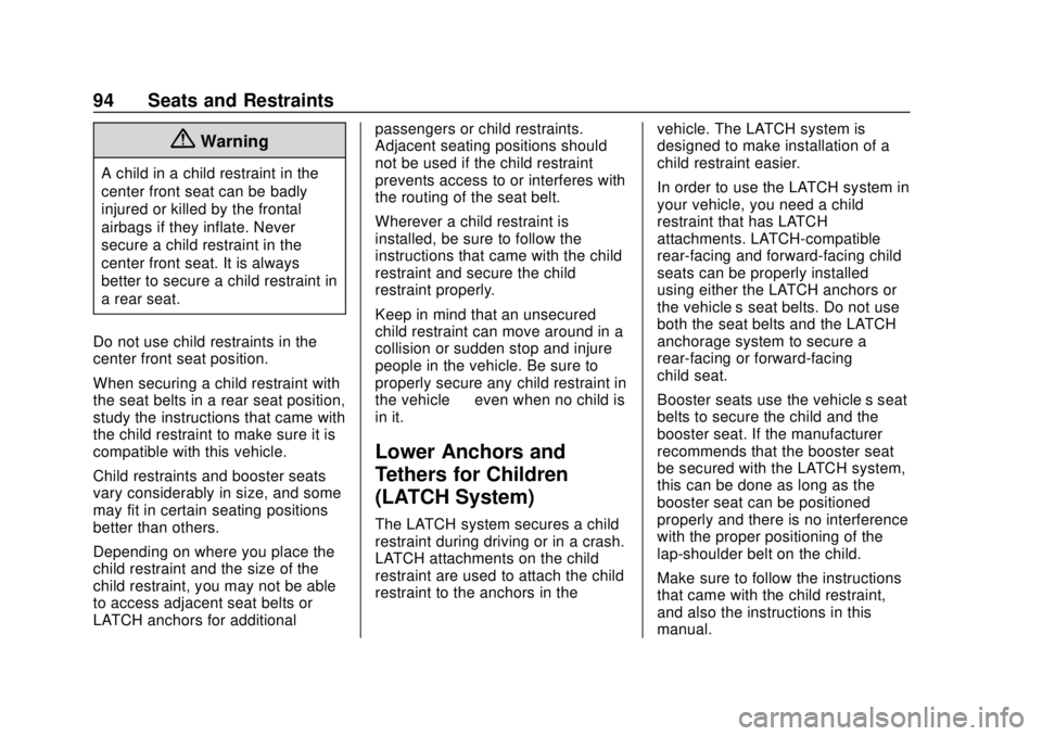 CHEVROLET SUBURBAN 2020 Owners Manual Chevrolet Tahoe/Suburban Owner Manual (GMNA-Localizing-U.S./Canada/
Mexico-13566622) - 2020 - CRC - 4/15/19
94 Seats and Restraints
{Warning
A child in a child restraint in the
center front seat can b CHEVROLET SUBURBAN 2020 Owners Manual Chevrolet Tahoe/Suburban Owner Manual (GMNA-Localizing-U.S./Canada/
Mexico-13566622) - 2020 - CRC - 4/15/19
94 Seats and Restraints
{Warning
A child in a child restraint in the
center front seat can b