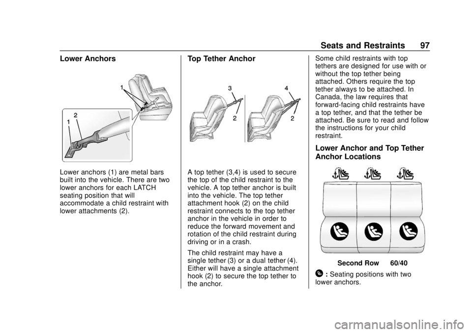 CHEVROLET SUBURBAN 2020 Owners Manual Chevrolet Tahoe/Suburban Owner Manual (GMNA-Localizing-U.S./Canada/
Mexico-13566622) - 2020 - CRC - 4/15/19
Seats and Restraints 97
Lower Anchors
Lower anchors (1) are metal bars
built into the vehicl CHEVROLET SUBURBAN 2020 Owners Manual Chevrolet Tahoe/Suburban Owner Manual (GMNA-Localizing-U.S./Canada/
Mexico-13566622) - 2020 - CRC - 4/15/19
Seats and Restraints 97
Lower Anchors
Lower anchors (1) are metal bars
built into the vehicl