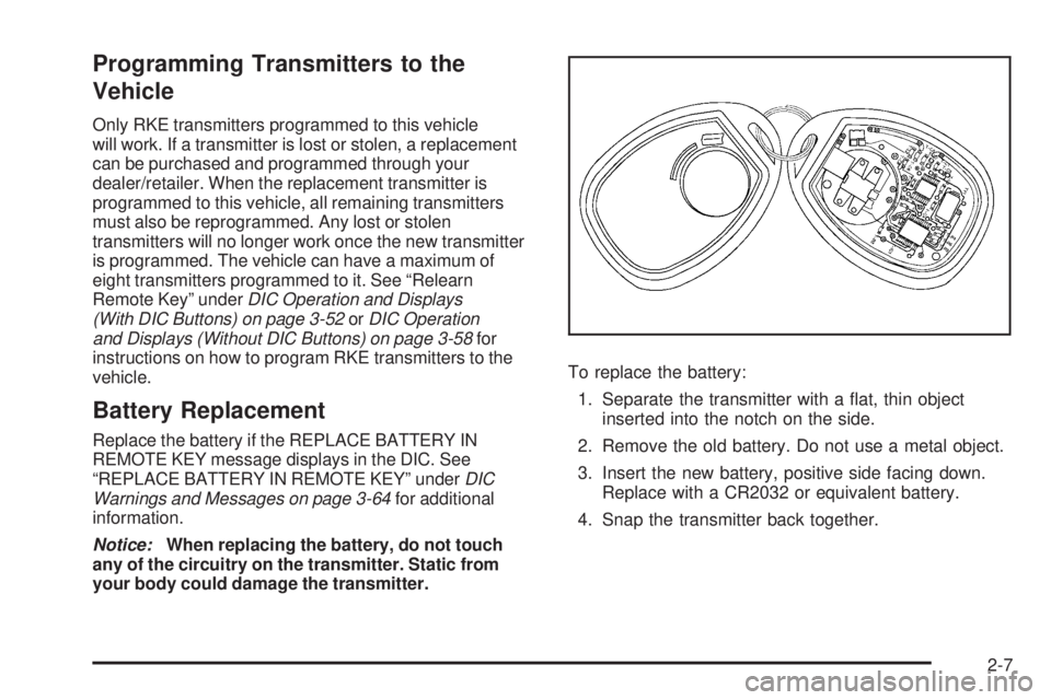 CHEVROLET SUBURBAN 2009 Owners Manual Programming Transmitters to the
Vehicle
Only RKE transmitters programmed to this vehicle
will work. If a transmitter is lost or stolen, a replacement
can be purchased and programmed through your
deale CHEVROLET SUBURBAN 2009 Owners Manual Programming Transmitters to the
Vehicle
Only RKE transmitters programmed to this vehicle
will work. If a transmitter is lost or stolen, a replacement
can be purchased and programmed through your
deale