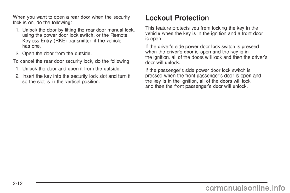 CHEVROLET SUBURBAN 2009  Owners Manual When you want to open a rear door when the security
lock is on, do the following:
1. Unlock the door by lifting the rear door manual lock,
using the power door lock switch, or the Remote
Keyless Entry
