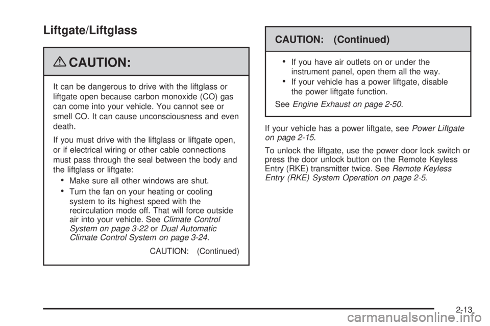 CHEVROLET SUBURBAN 2009  Owners Manual Liftgate/Liftglass
{CAUTION:
It can be dangerous to drive with the liftglass or
liftgate open because carbon monoxide (CO) gas
can come into your vehicle. You cannot see or
smell CO. It can cause unco