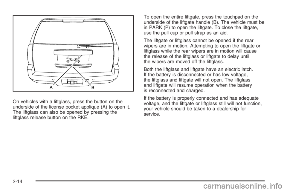 CHEVROLET SUBURBAN 2009  Owners Manual On vehicles with a liftglass, press the button on the
underside of the license pocket applique (A) to open it.
The liftglass can also be opened by pressing the
liftglass release button on the RKE.To o