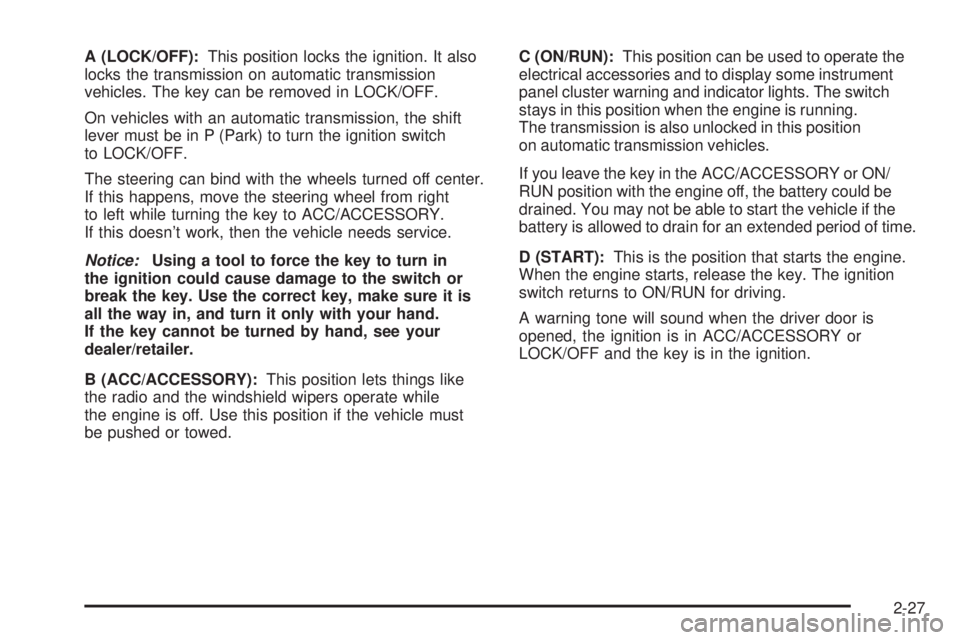 CHEVROLET SUBURBAN 2009 Owners Manual A (LOCK/OFF):This position locks the ignition. It also
locks the transmission on automatic transmission
vehicles. The key can be removed in LOCK/OFF.
On vehicles with an automatic transmission, the sh CHEVROLET SUBURBAN 2009 Owners Manual A (LOCK/OFF):This position locks the ignition. It also
locks the transmission on automatic transmission
vehicles. The key can be removed in LOCK/OFF.
On vehicles with an automatic transmission, the sh