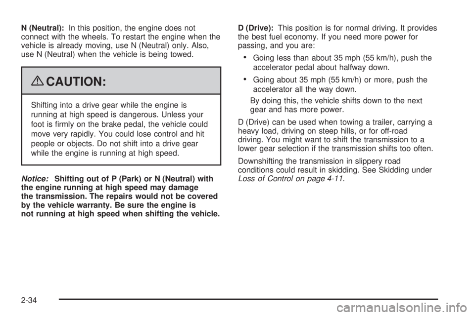 CHEVROLET SUBURBAN 2009  Owners Manual N (Neutral):In this position, the engine does not
connect with the wheels. To restart the engine when the
vehicle is already moving, use N (Neutral) only. Also,
use N (Neutral) when the vehicle is bei