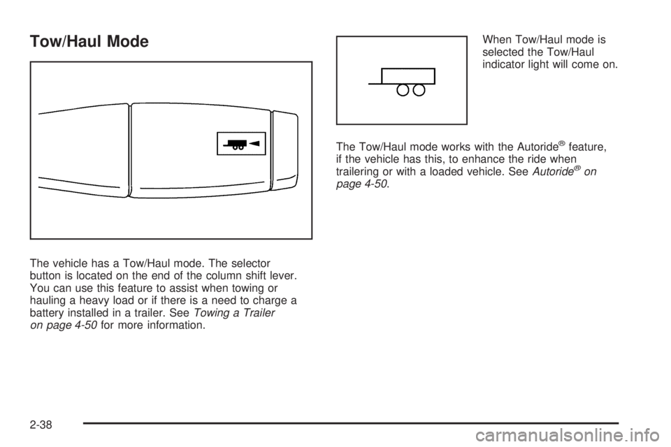CHEVROLET SUBURBAN 2009 Owners Manual Tow/Haul Mode
The vehicle has a Tow/Haul mode. The selector
button is located on the end of the column shift lever.
You can use this feature to assist when towing or
hauling a heavy load or if there i CHEVROLET SUBURBAN 2009 Owners Manual Tow/Haul Mode
The vehicle has a Tow/Haul mode. The selector
button is located on the end of the column shift lever.
You can use this feature to assist when towing or
hauling a heavy load or if there i