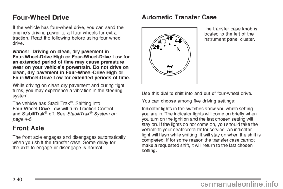 CHEVROLET SUBURBAN 2009 Owners Manual Four-Wheel Drive
If the vehicle has four-wheel drive, you can send the
engine’s driving power to all four wheels for extra
traction. Read the following before using four-wheel
drive.
Notice:Driving CHEVROLET SUBURBAN 2009 Owners Manual Four-Wheel Drive
If the vehicle has four-wheel drive, you can send the
engine’s driving power to all four wheels for extra
traction. Read the following before using four-wheel
drive.
Notice:Driving
