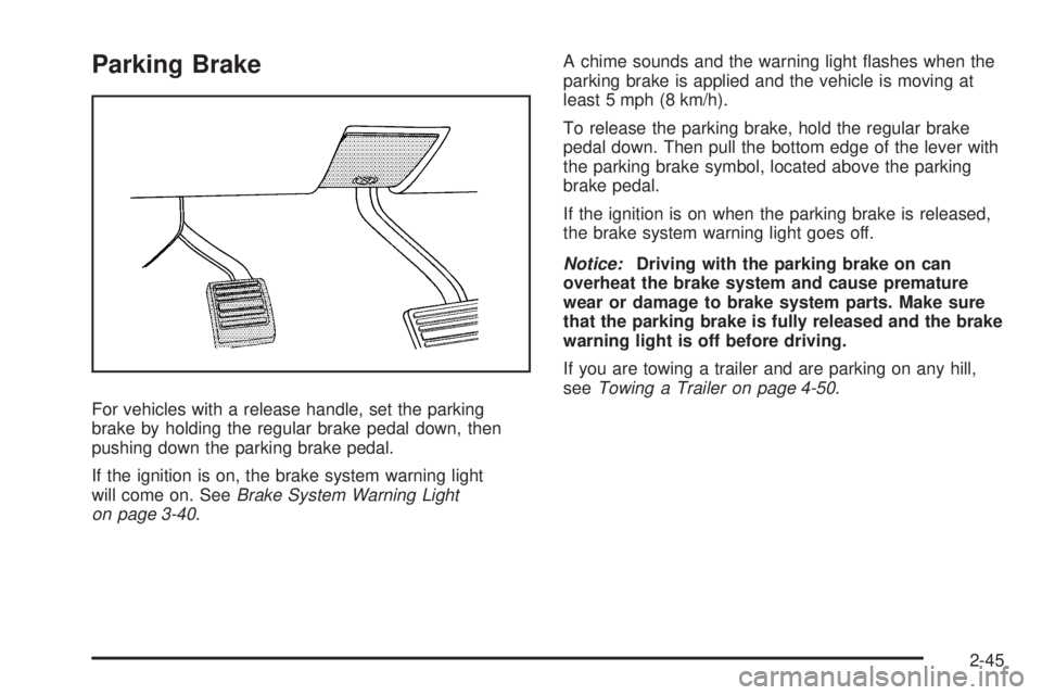 CHEVROLET SUBURBAN 2009  Owners Manual Parking Brake
For vehicles with a release handle, set the parking
brake by holding the regular brake pedal down, then
pushing down the parking brake pedal.
If the ignition is on, the brake system warn