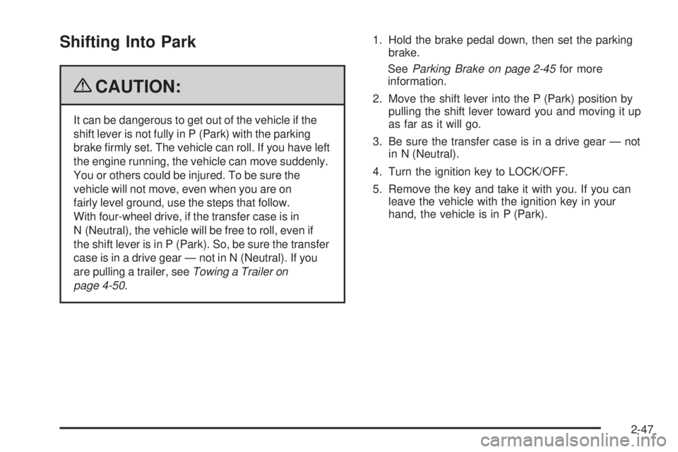 CHEVROLET SUBURBAN 2009  Owners Manual Shifting Into Park
{CAUTION:
It can be dangerous to get out of the vehicle if the
shift lever is not fully in P (Park) with the parking
brake �rmly set. The vehicle can roll. If you have left
the engi