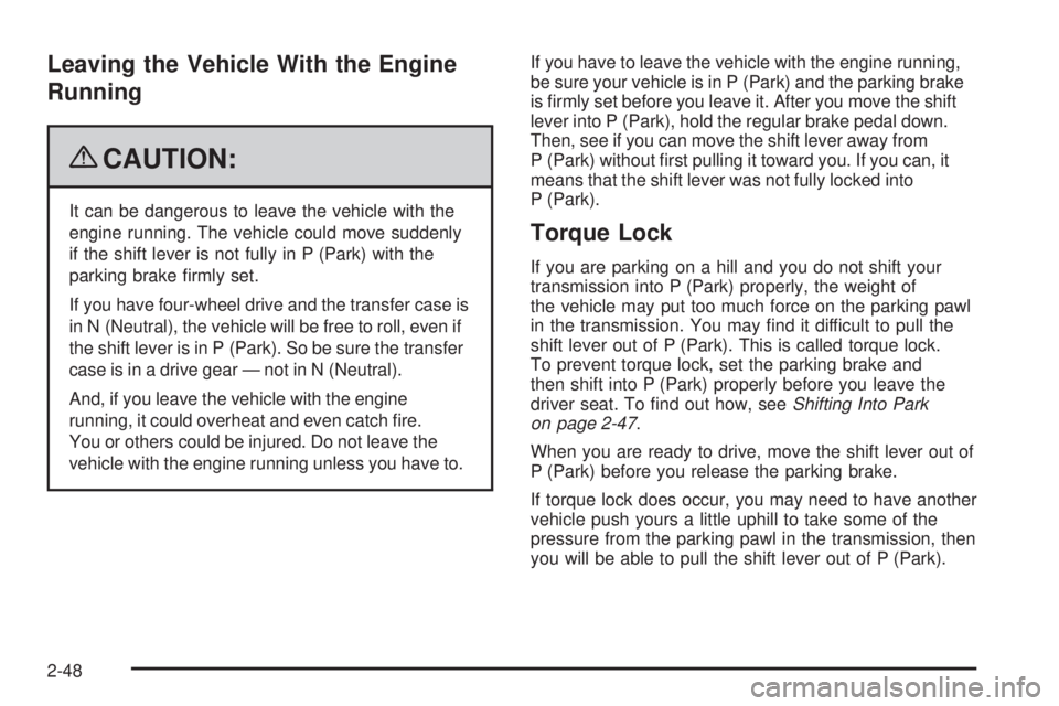 CHEVROLET SUBURBAN 2009  Owners Manual Leaving the Vehicle With the Engine
Running
{CAUTION:
It can be dangerous to leave the vehicle with the
engine running. The vehicle could move suddenly
if the shift lever is not fully in P (Park) with